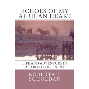 Echoes of My African Heart: An Odyssey of Life and Adventure in a Fabled Continent
