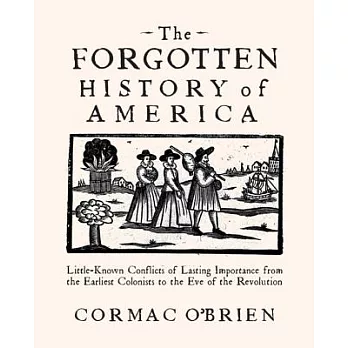 The Forgotten History of America: Little-Known Conflicts of Lasting Importance from the Earliest Colonists to the Eve of the Rev