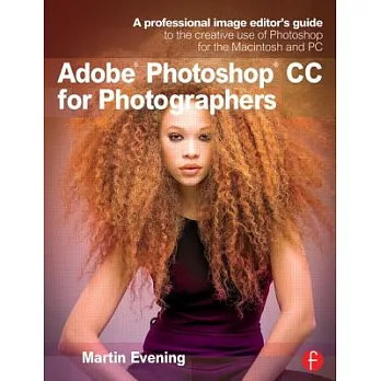 Adobe Photoshop CC for Photographers: A Professional Image Editor’s Guide to the Creative Use of Photoshop for the Macintosh and