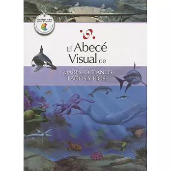 El Abece Visual de Mares, Oceanos, Lagos y Rios = The Illustrated Basics of Seas, Oceans, Lakes, and Rivers