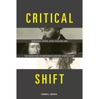 Critical Shift: Rereading Jarves, Cook, Stillman, and the Narratives of NineteenthCcentury American Art
