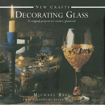 Decorating Glass: 25 Original Projects for Creative Glasswork