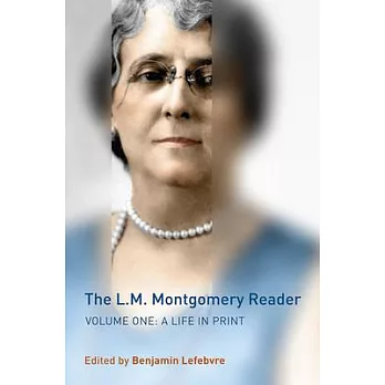 The L.M. Montgomery Reader, Volume 1: A Life in Print