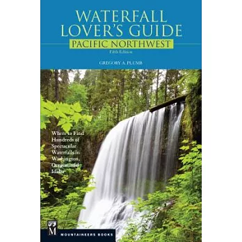 Waterfall Lover’s Guide Pacific Northwest: Where to Find Hundreds of Spectacular Waterfalls in Washington, Oregon, and Idaho, 5th Edition