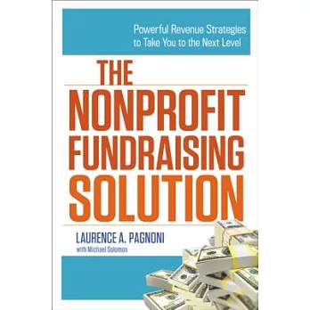 The Nonprofit Fundraising Solution: Powerful Revenue Strategies to Take You to the Next Level