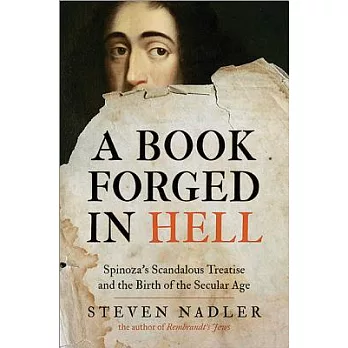 A Book Forged in Hell: Spinoza’s Scandalous Treatise and the Birth of the Secular Age