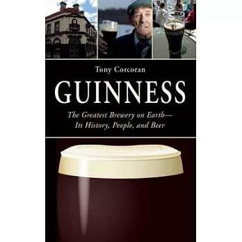 Guinness: The Greatest Brewery on Earth: Its History, People, and Beer