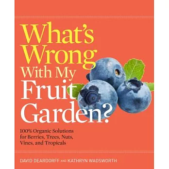 What’s Wrong With My Fruit Garden?: 100% Organic Solutions for Berries, Trees, Nuts, Vines, and Tropicals
