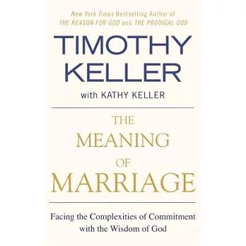 The Meaning of Marriage: Facing the Complexities of Commitment with the Wisdom of God