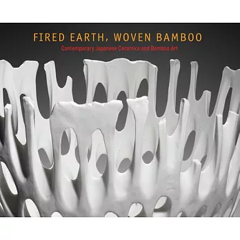 Fired Earth, Woven Bamboo: Contemporary Japanese Ceramics and Bamboo Art