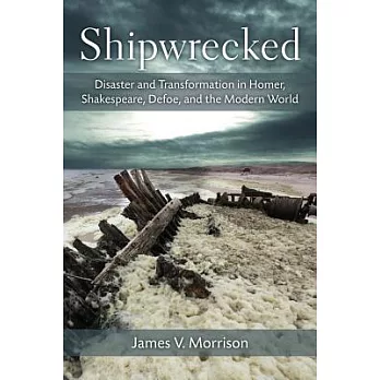 Shipwrecked: Disaster and Transformation in Homer, Shakespeare, Defoe, and the Modern World