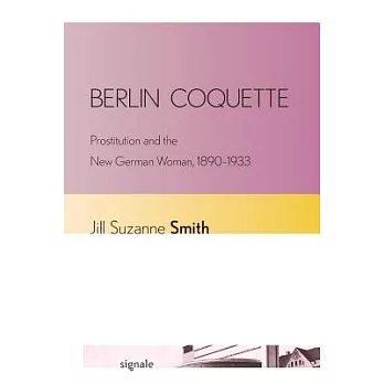 Berlin Coquette: Prostitution and the New German Woman, 1890-1933
