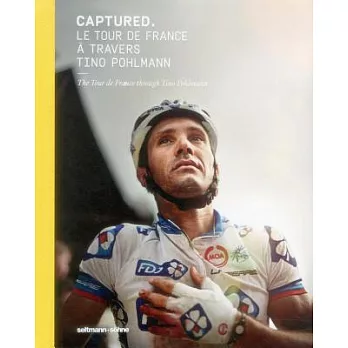 Captured: Le Tour De France a Travers Tino Pohlmann / the Tour De France Through Tino Pohlmann
