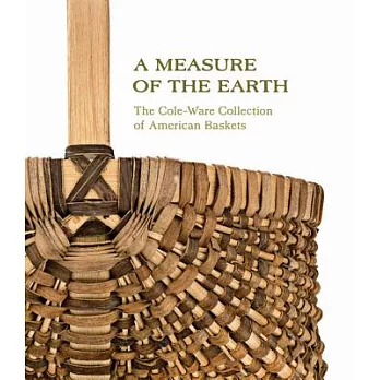 A Measure of the Earth: The Cole-Ware Collection of American Baskets