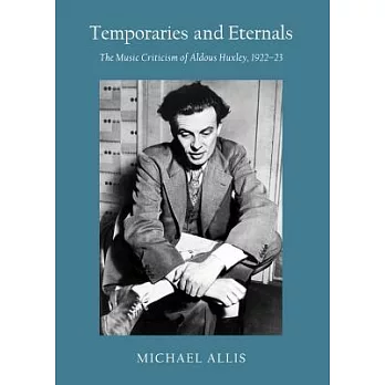 Temporaries and Eternals: The Music Criticism of Aldous Huxley, 1922-23