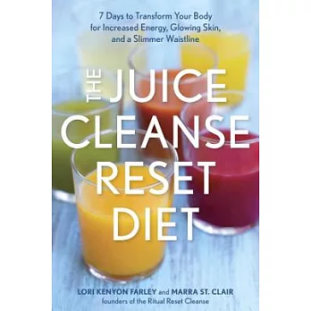 The Juice Cleanse Reset Diet: 7 Days to Transform Your Body for Increased Energy, Glowing Skin, and a Slimmer Waistline