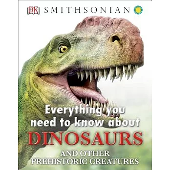 Everything You Need to Know About Dinosaurs: And Other Prehistoric Creatures