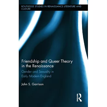 Friendship and Queer Theory in the Renaissance: Gender and Sexuality in Early Modern England