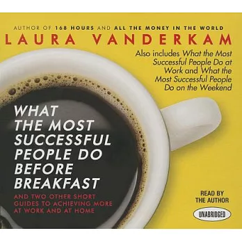 What the Most Successful People Do Before Breakfast: And Two Other Short Guides to Achieving More at Work and at Home