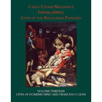 Felsina Pittrice Lives of the Bolognese Painters: Lives of Domenichino and Francesco Gessi