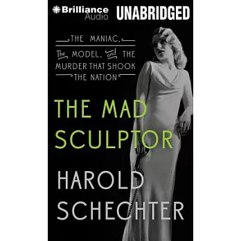 The Mad Sculptor: The Maniac, the Model, and the Murder That Shook the Nation, Library Edition