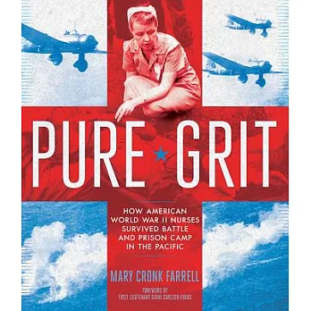 Pure grit  : how American World War II nurses survived battle and prison camp in the Pacific