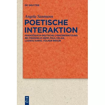 Poetische Interaktion: Franz�sisch-Deutsche Lyrik�bersetzung Bei Friedhelm Kemp, Paul Celan, Ludwig Harig, Volker Braun