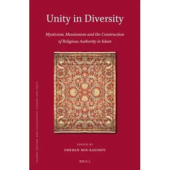 Unity in Diversity: Mysticism, Messianism and the Construction of Religious Authority in Islam