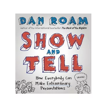 Show and Tell: How Everybody Can Make Extraordinary Presentations