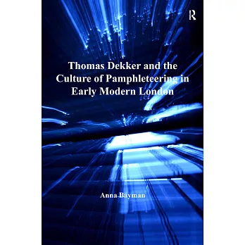 Thomas Dekker and the Culture of Pamphleteering in Early Modern London. by Anna Bayman