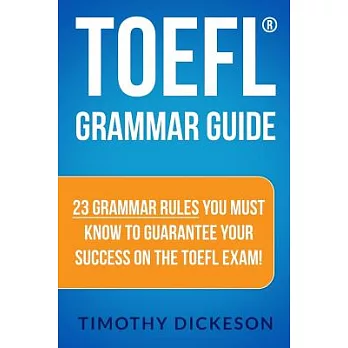 Toefl Grammar Guide: 23 Grammar Rules You Must Know to Guarantee Your Success on the Toefl Exam!