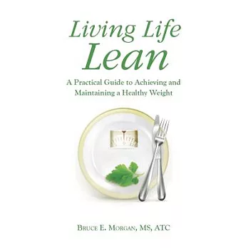 Living Life Lean: A Practical Guide to Achieving and Maintaining a Healthy Weight