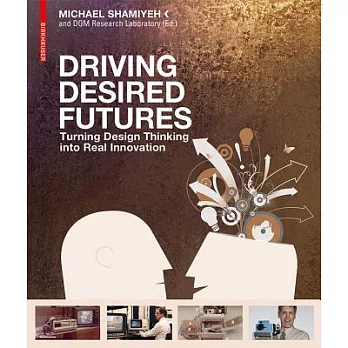 Driving Desired Futures: Turning Design Thinking Into Real Innovation