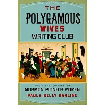 The Polygamous Wives Writing Club: From the Diaries of Mormon Pioneer Women