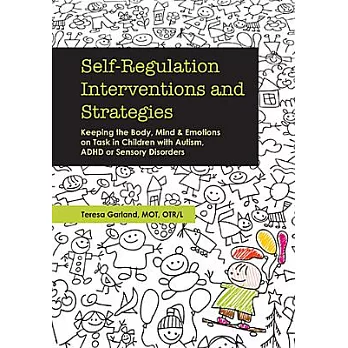 Self-Regulation Interventions and Strategies: Keeping the Body, Mind and Emotions on Task in Children with Autism, ADHD or Senso