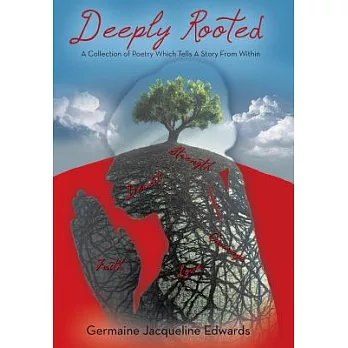 Deeply Rooted: A Collection of Poetry Which Tells a Story from Within