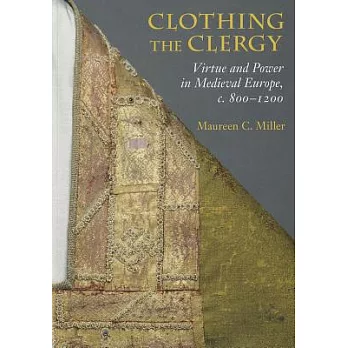 Clothing the Clergy: Virtue and Power in Medieval Europe, c. 800–1200