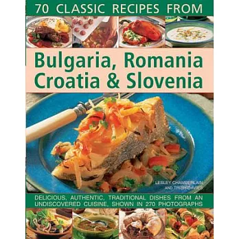 70 Classic Recipes from Bulgaria, Romania, Croatia & Slovenia: Delicious, Authentic, Traditional Dishes from an Undiscovered Cui