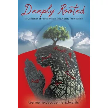 Deeply Rooted: A Collection of Poetry Which Tells a Story from Within