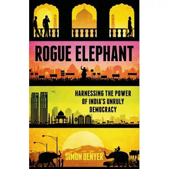 Rogue Elephant: Harnessing the Power of India’s Unruly Democracy