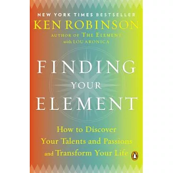 Finding Your Element: How to Discover Your Talents and Passions and Transform Your Life