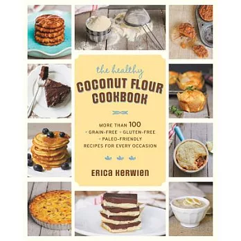 The Healthy Coconut Flour Cookbook: More Than 100 *grain-Free *gluten-Free *paleo-Friendly Recipes for Every Occasion