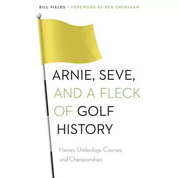 Arnie, Seve, and a Fleck of Golf History: Heroes, Underdogs, Courses, and Championships