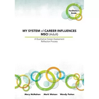 My System of Career Influences Msci - Adult: A Qualitative Career Assessment Reflection Process: Facilitator’s Guide