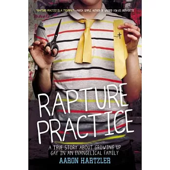 Rapture Practice: A True Story about Growing Up Gay in an Evangelical Family