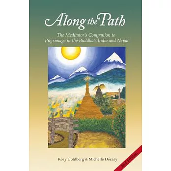 Along the Path: The Meditator’s Companion to Pilgrimage in the Buddha’s India and Nepal