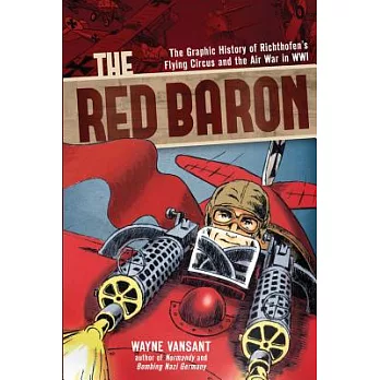 The Red Baron: The Graphic History of Richthofen’s Flying Circus and the Air War in WWI