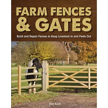 Farm Fences & Gates: Build and Repair Fences to Keep Livestock in and Pests Out