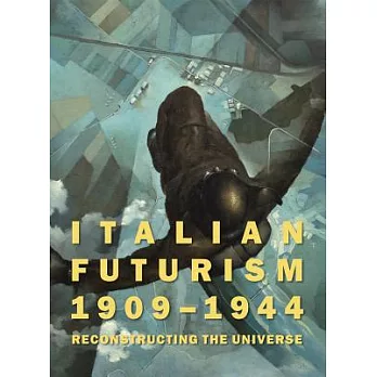 Italian Futurism, 1909-1944: Reconstructing the Universe
