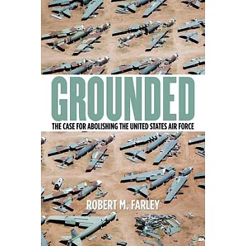 Grounded: The Case for Abolishing the United States Air Force